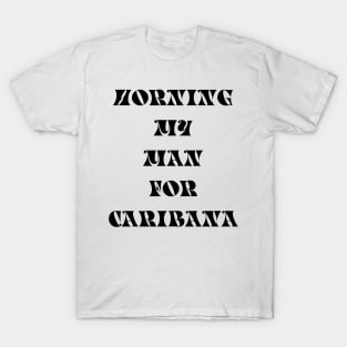 HORNING MY MAN FOR CARIBANA - IN BLACK T-Shirt